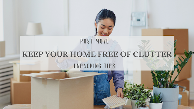 Post Move Unpacking Tips to Keep Your Home Free Of Clutter